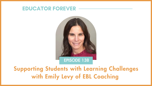 Episode 138: Supporting Students with Learning Challenges with Emily Levy of EBL Coaching 