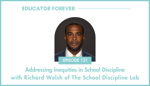 Episode 131: Addressing Inequities in School Discipline with Richard Welsh of The School Discipline Lab