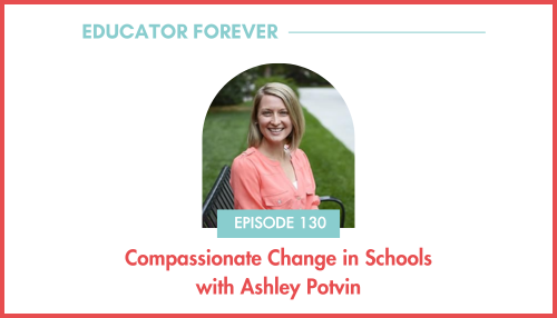Episode 130: Compassionate Change in Schools with Ashley Potvin