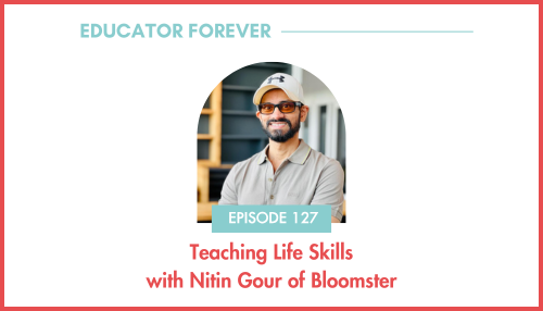 Episode 127: Teaching Life Skills with Nitin Gour of Bloomster