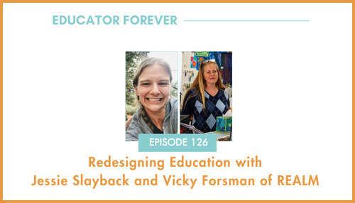 Episode 126: Redesigning Education with Jessie Slayback and Vicky Forsman of REALM 