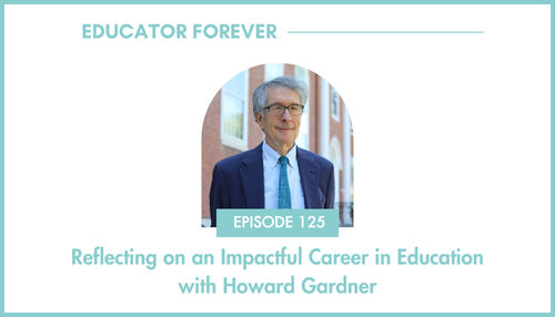 Episode 125: Reflecting on an Impactful Career in Education with Howard Gardner 