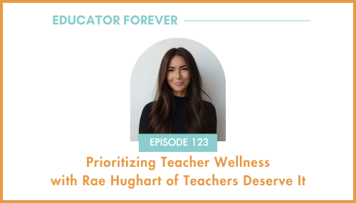 Episode 123: Prioritizing Teacher Wellness with Rae Hughart of Teachers Deserve It