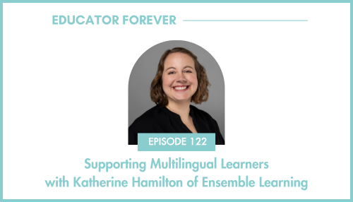 Episode 122: Supporting Multilingual Learners with Katherine Hamilton of Ensemble Learning 