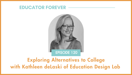 Episode 120: Exploring Alternatives to College with Kathleen deLaski of Education Design Lab 