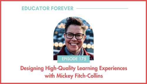 Episode 175: Designing High-Quality Learning Experiences with Mickey Fitch-Collins