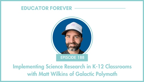 Implementing Science Research in K-12 Classrooms with Matt Wilkins of Galactic Polymath
