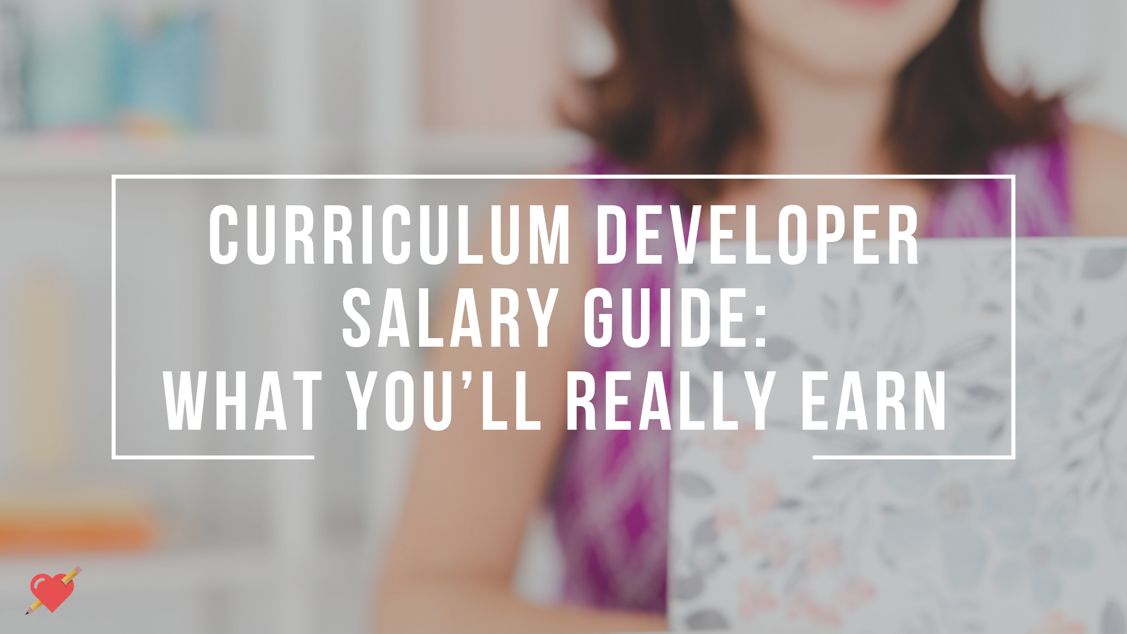 Curriculum Developer Salary Guide: What You’ll Really Earn&nbsp;