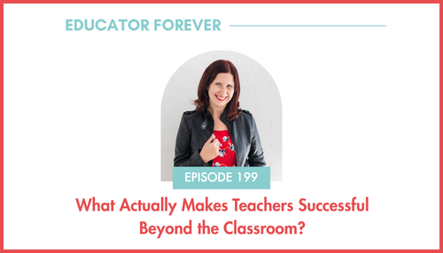 Episode 199: What Actually Makes Teachers Successful Beyond the Classroom?