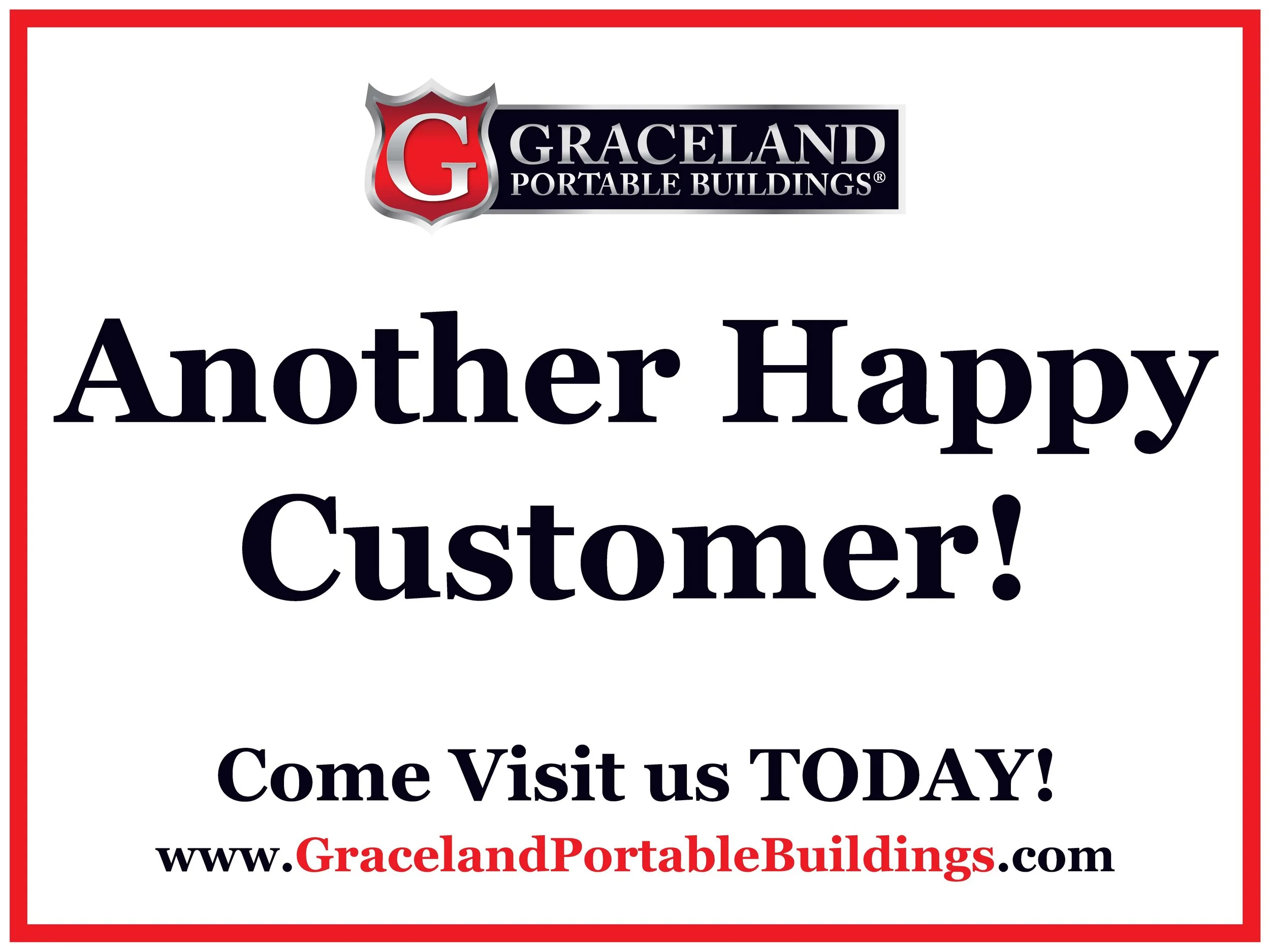 A promotional sign with the Graceland Portable Buildings logo at the top, and text that says, 'Another Happy Customer! Come Visit us TODAY! www.GracelandPortableBuildings.com'.