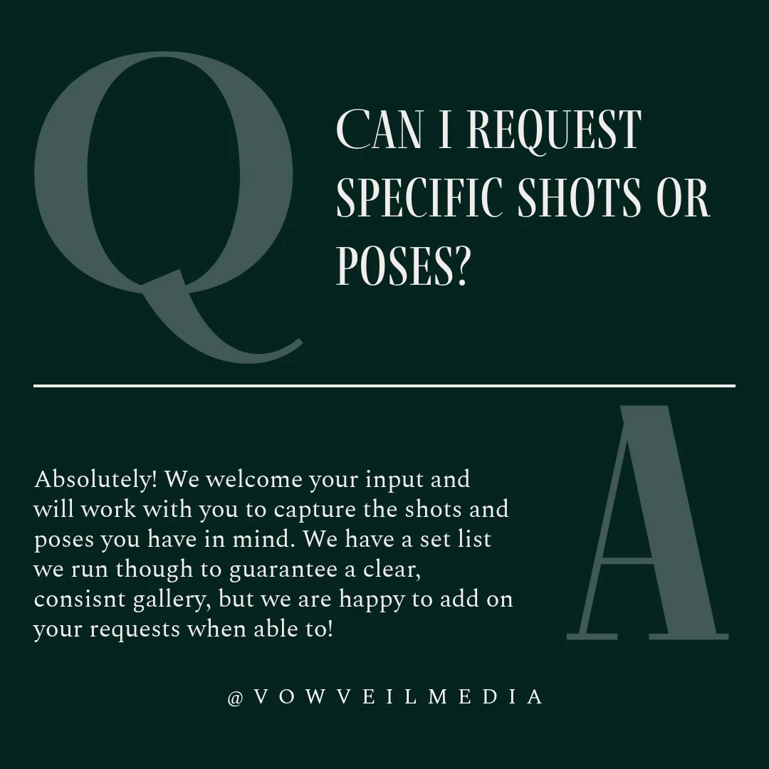 CAN WE REQUEST SPECIFIC SHOTS OR POSES? 

YES! As a part of our process, we capture a handful of specific poses/groups to keep everything quick &amp; consistent, but beyond those if we have the time absolutely we can and would love to get creative! 
