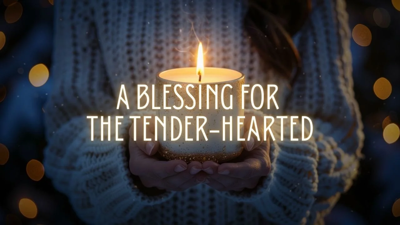 A Blessing for the Tender-Hearted