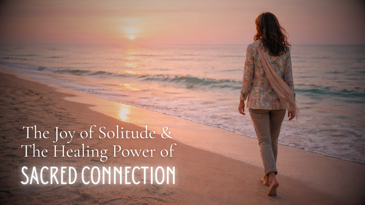 The Joy of Solitude and the Healing Power of Sacred Connection