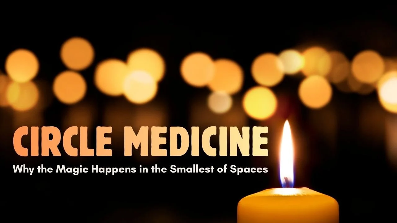 Circle Medicine: Why the Magic Happens in the Smallest of Spaces
