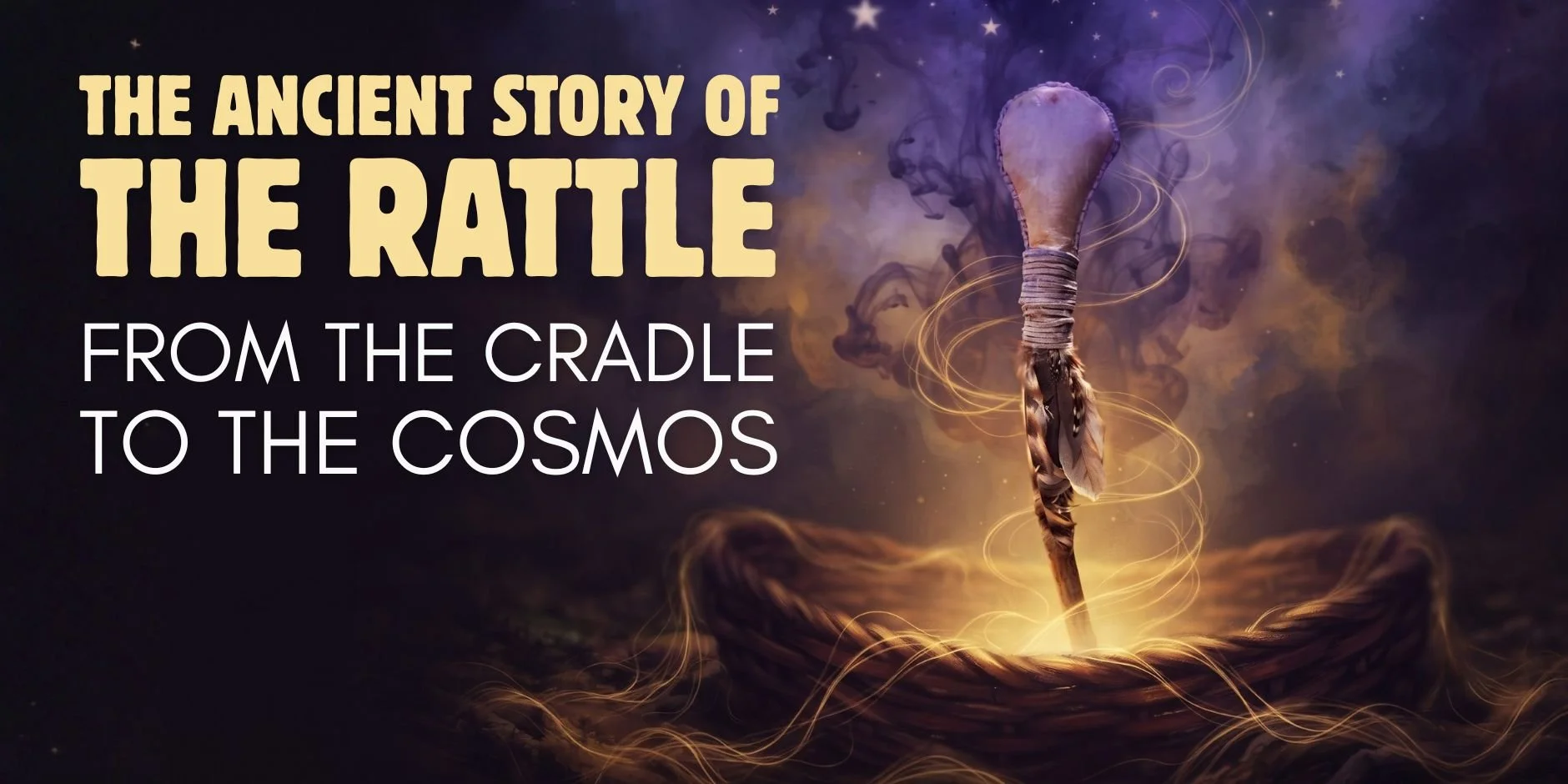 From the Cradle to the Cosmos: The Ancient Story of the Rattle