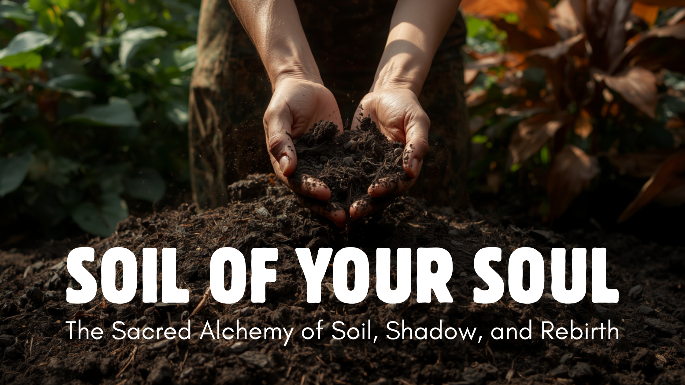 Working with the Soil of Your Soul