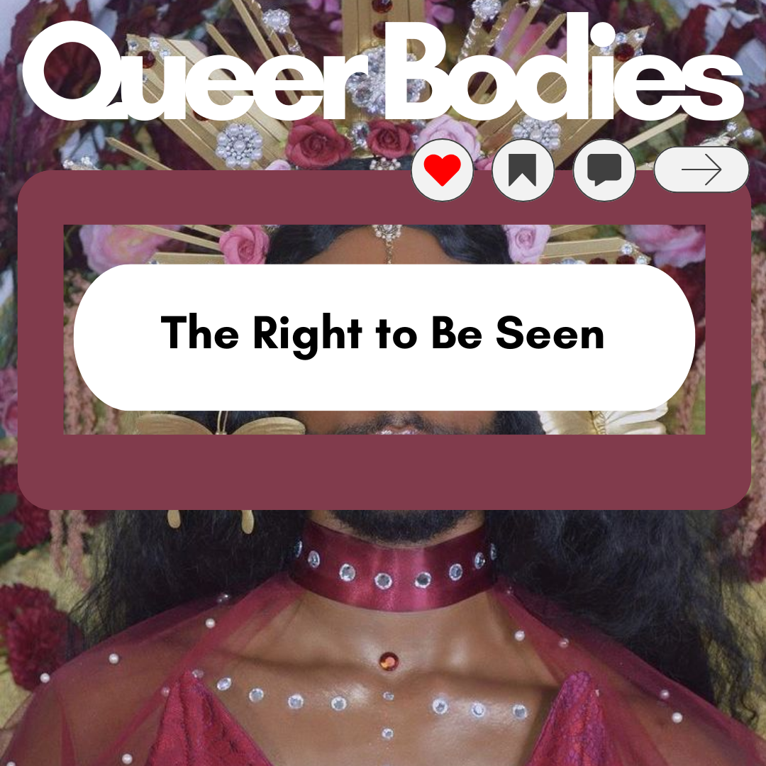 Uncontainable : Queer Bodies & The Right To Be Seen