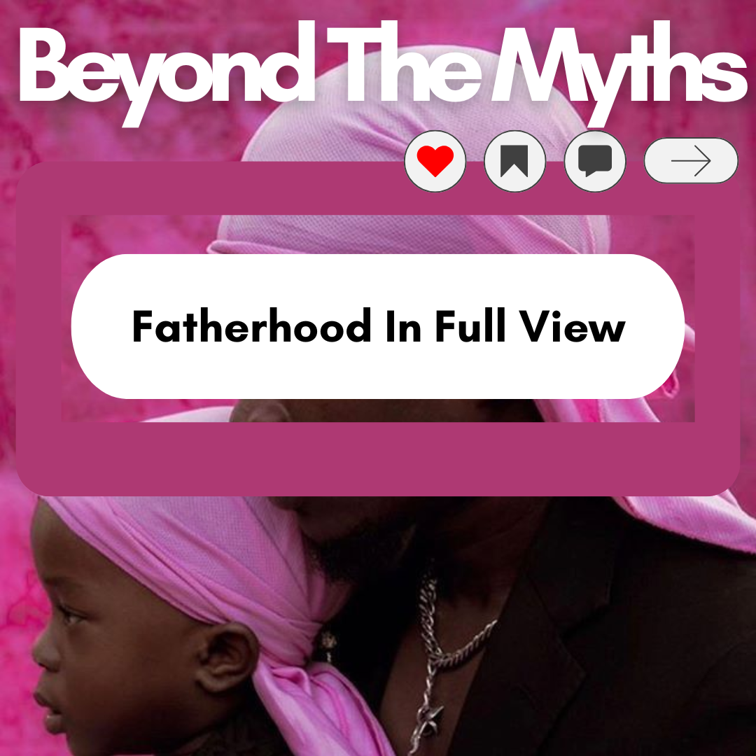 Beyond The Myths: Black Fatherhood In Focus