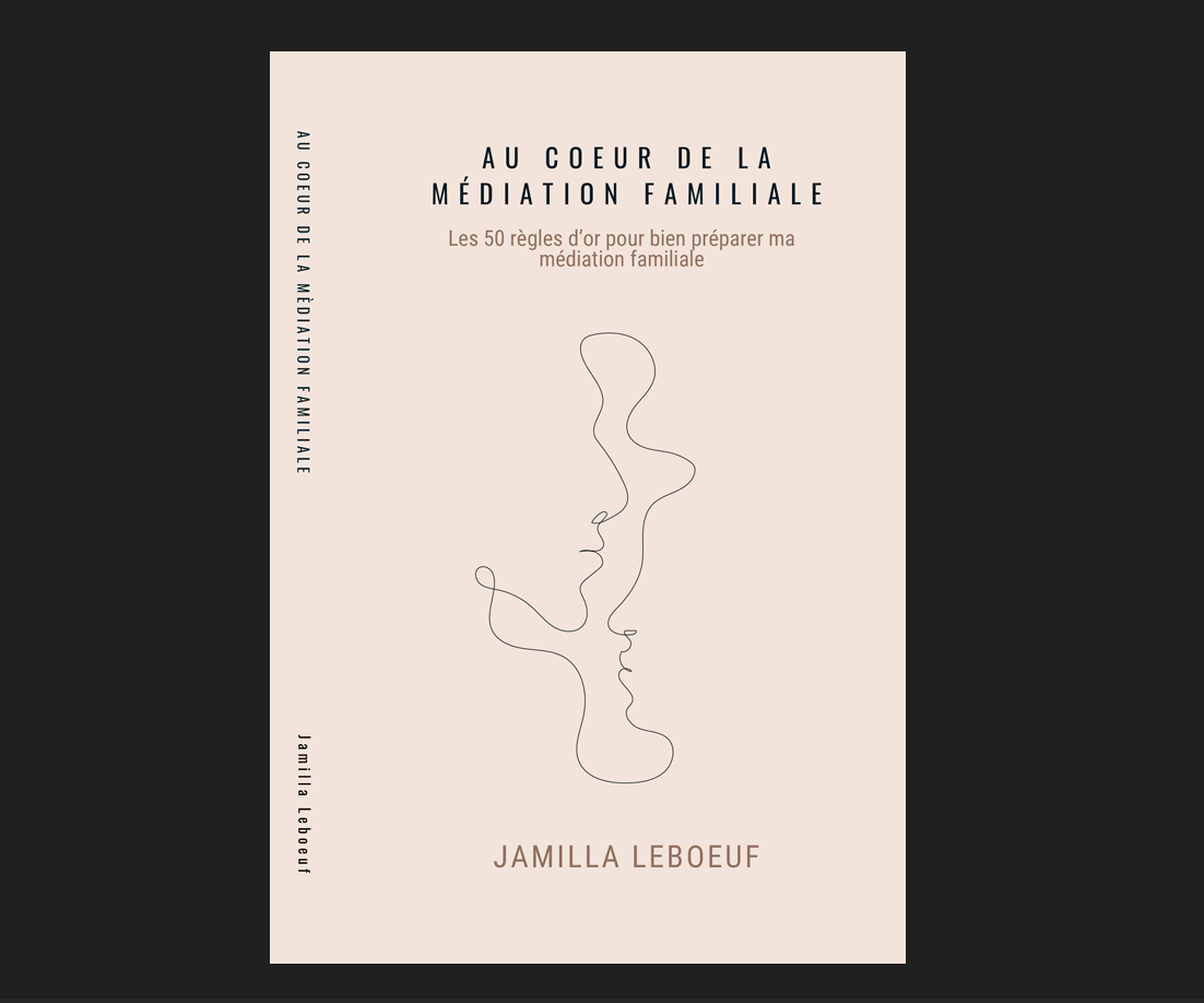Au Coeur de la Médiation Familiale - Les 50 règles d’or pour bien préparer ma médiation familiale (160 pages)