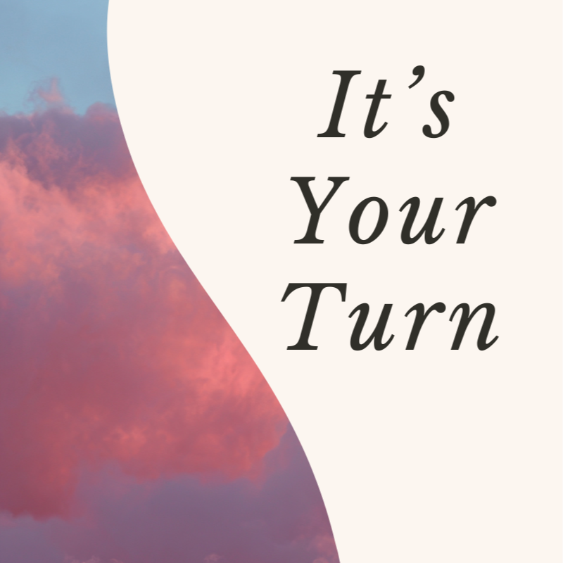 It’s Your Turn