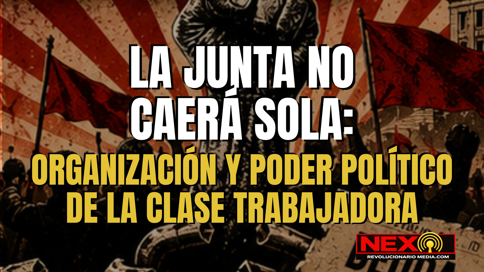 La Junta no caerá sola: organización y poder político de la clase trabajadora