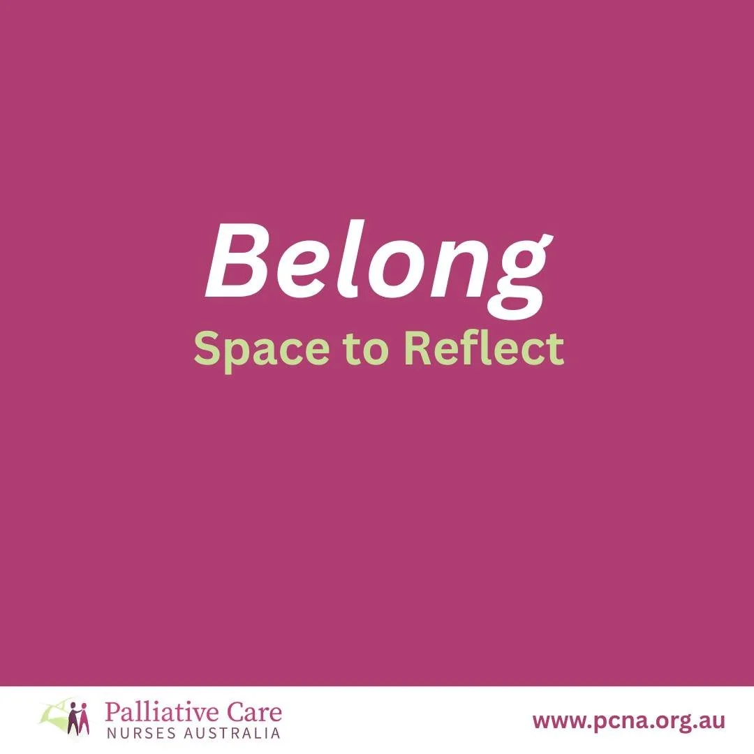 Belong &ndash; Space to Reflect

Palliative care nursing asks us to be present in some of life&rsquo;s most meaningful moments.

Reflection is an important part of sustaining that work.

Opportunities to pause, learn and share experiences with collea
