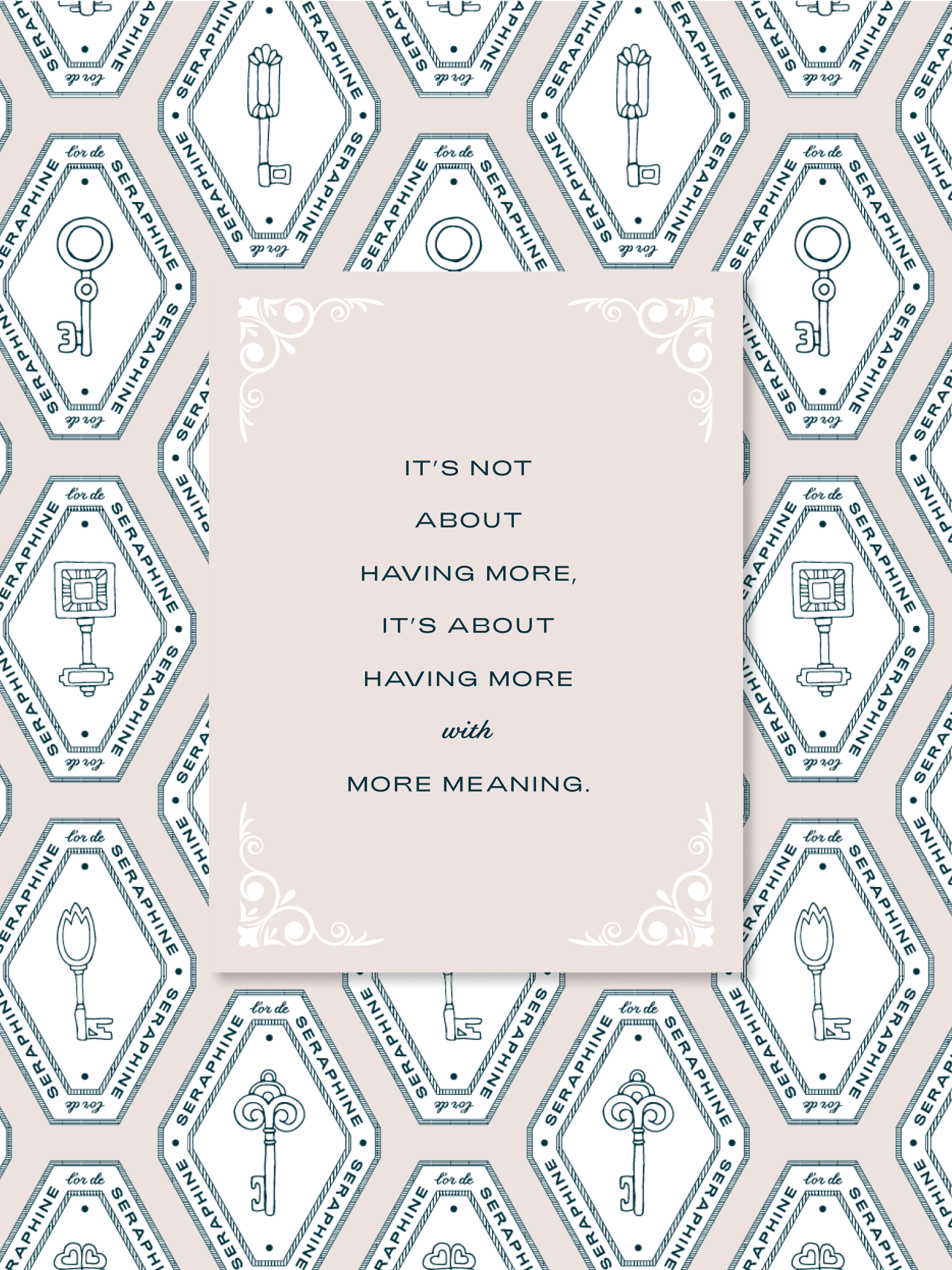 A decorative background pattern of blue and white key illustrations with the words 'for de SERAPHINE' around each key, and a centered beige square with a quote that reads, 'It's not about having more, it's about having more with more meaning.'