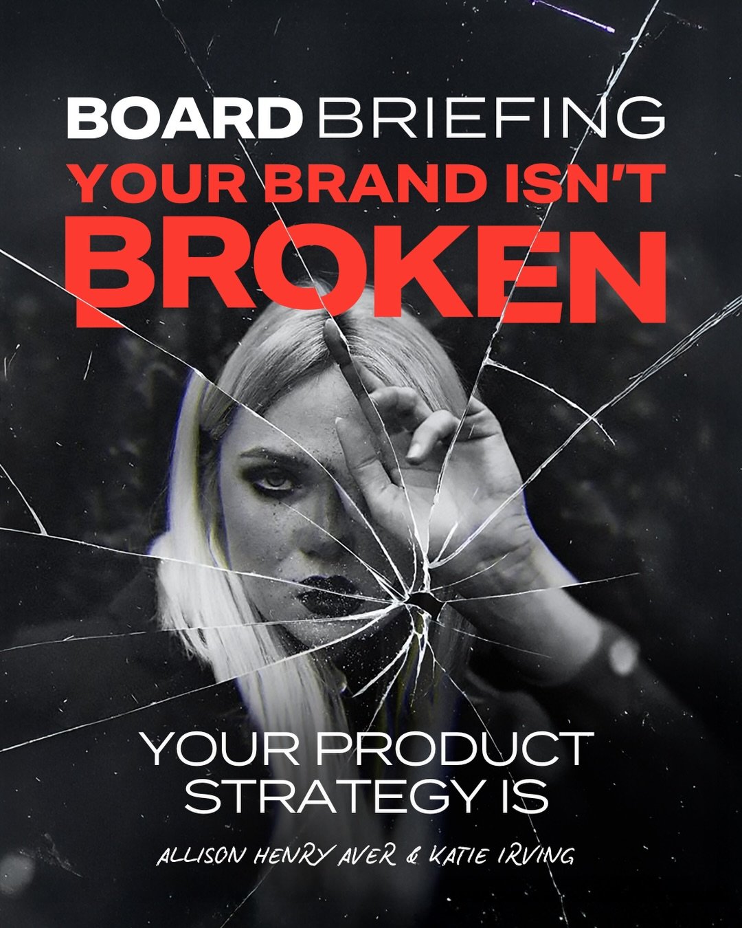 A woman with blonde hair and dark makeup looks through a crack in shattered glass, with a hand touching her face. The image contains bold red and white text stating: "Board Briefing: Your Brand Isn't Broken. Your Product Strategy Is" and credits to Allson Henry Ayer and Katie Irving.