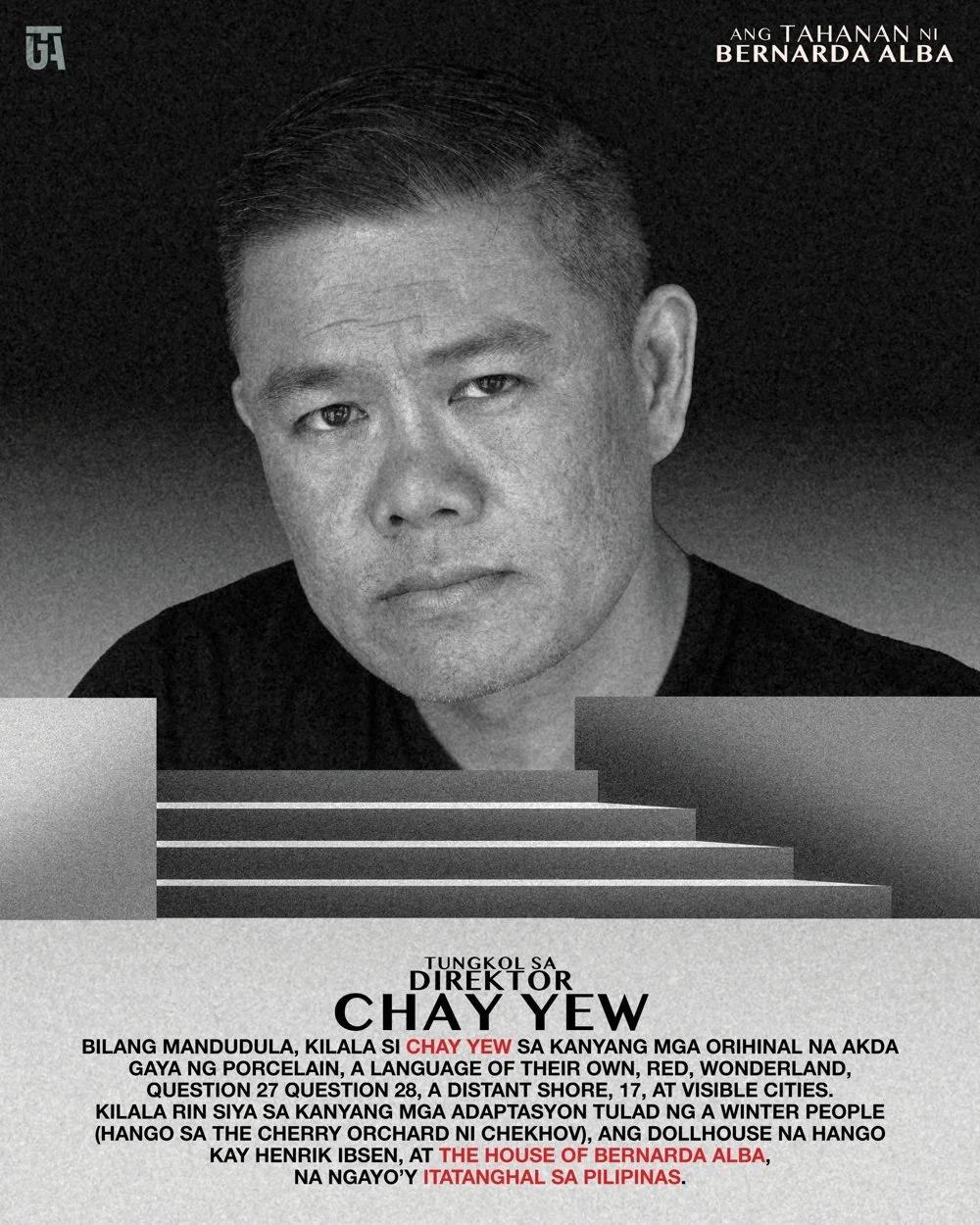 Chay Yew
Direktor

Mandudula at direktor pang-teatro na may mga produksyong naitanghal sa New York at iba pang bahagi ng Estados Unidos. Kabilang sa kanyang mga adaptasyon ang The House of Bernarda Alba. Nagsilbi siyang direktor pang-artistiko ng Vic