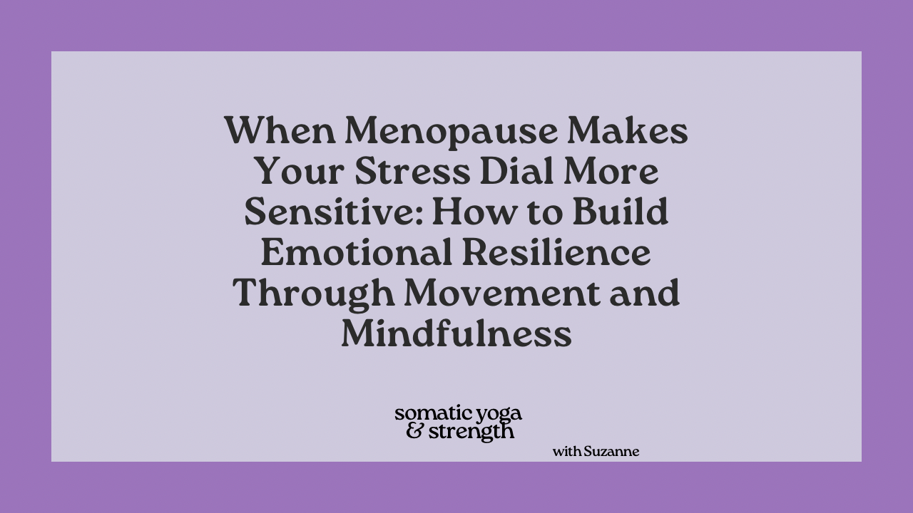 When Menopause Makes Your Stress Dial More Sensitive: How to Build Emotional Resilience Through Movement and Mindfulness.