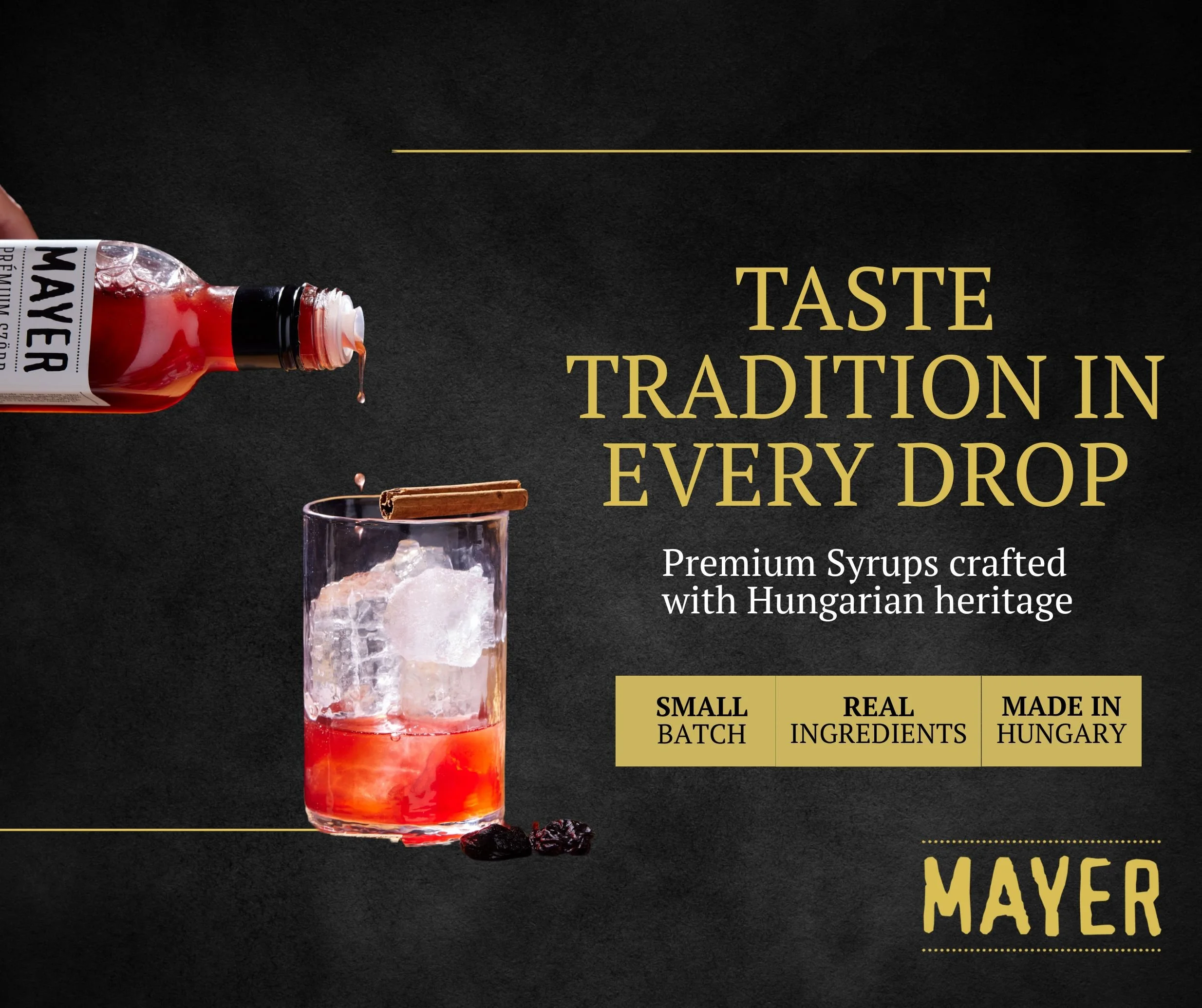 An advertisement showcasing a glass of dark red syrup with ice and a bottle of Mayer premium syrup being poured into it. The background is black. The text reads: "Taste tradition in every drop. Premium syrups crafted with Hungarian heritage. Small batch, real ingredients, made in Hungary.."