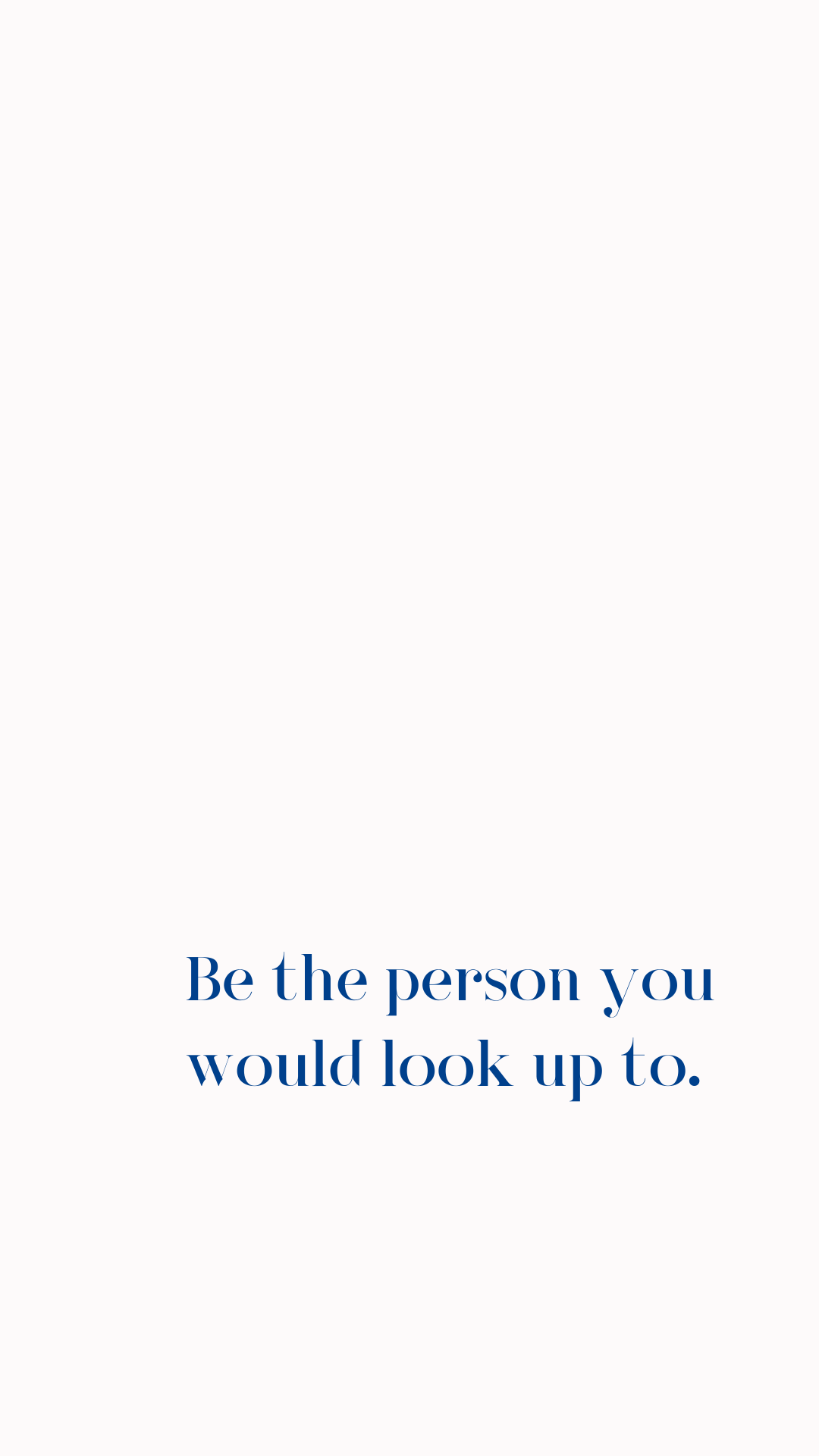 be the person you would look up to 