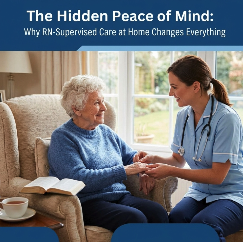 The Hidden Peace of Mind: Why RN-Supervised Care at Home Changes Everything