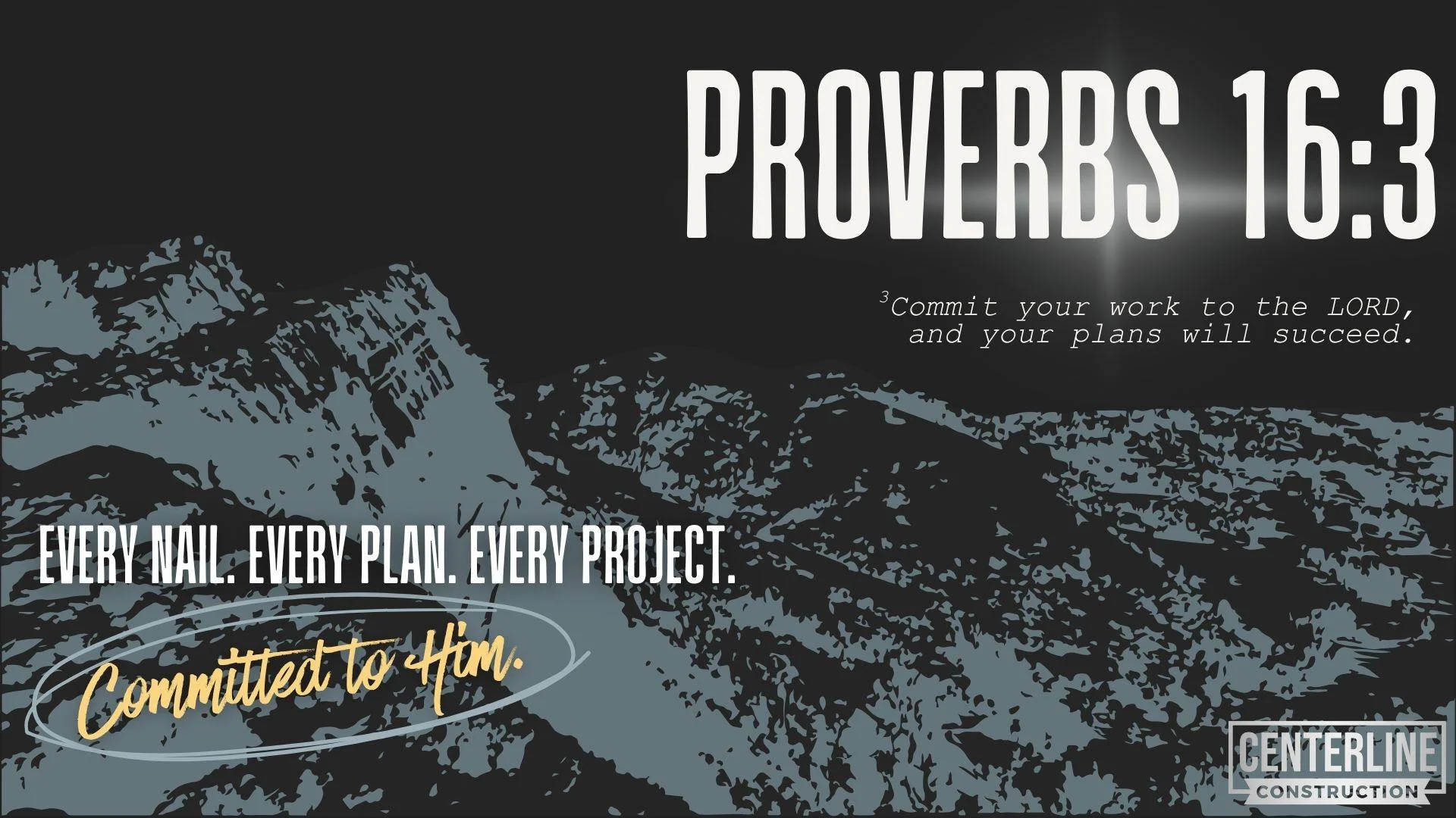 &ldquo;Commit your work to the Lord, and your plans will succeed.&rdquo; &ndash; Proverbs 16:3

This verse isn&rsquo;t just something we quote, it&rsquo;s something we build on at Centerline Construction.
Every project we take on begins with purpose,