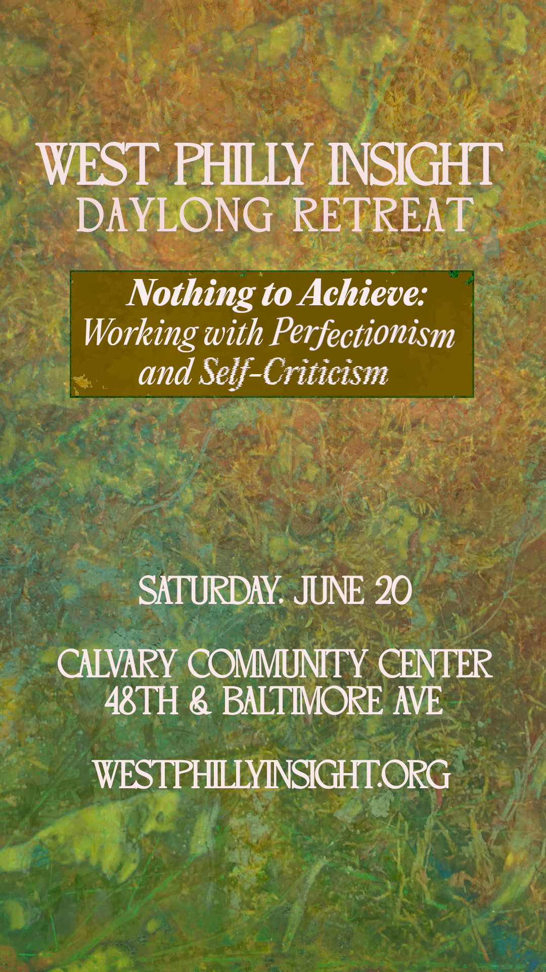 West Philly Insight Daylong Retreat. Nothing to Achieve: Working with Perfectionism and Self-Criticism. Saturday, June 20, 2026 at Calvary Community Center, 48th & Baltimore Ave.