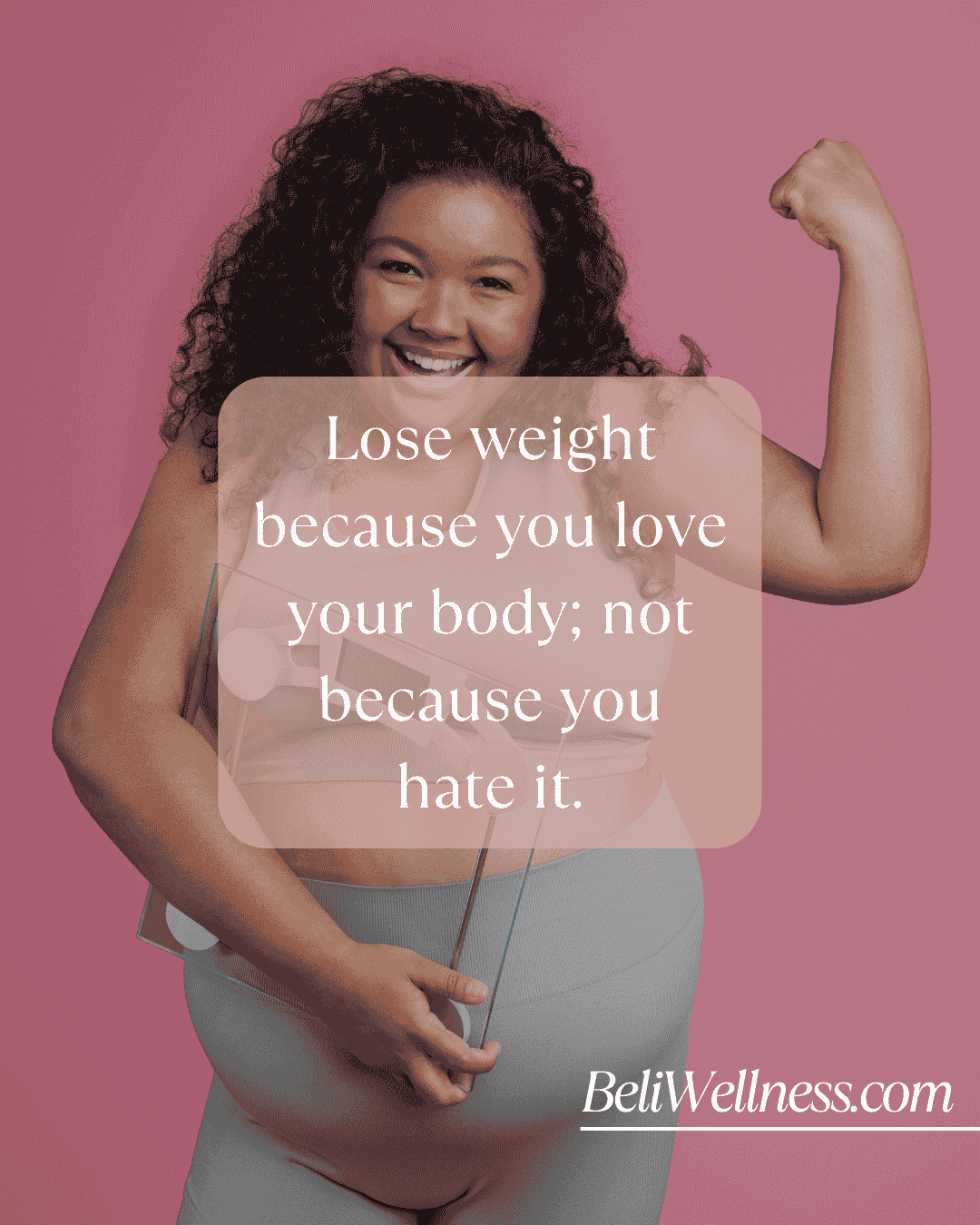 Smiling woman flexing her arm, holding a scale, with text: Lose weight because you love your body; not because you hate it.