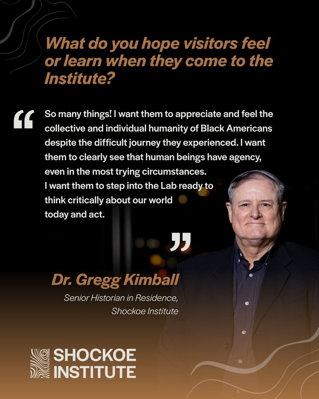 We want every visitor to leave the Shockoe Institute with a clearer understanding of the enduring impact of American racial slavery and with a deeper recognition of human agency in the face of brutal systems.

As Dr. Gregg Kimball reminds us, the jou