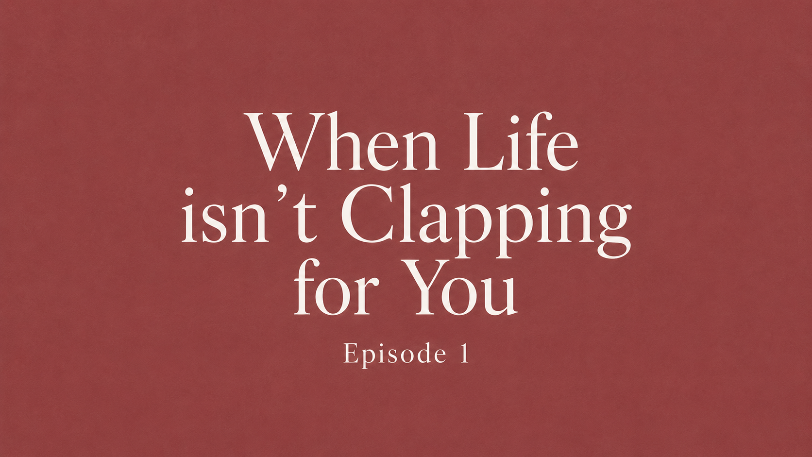 Episode 1: When Life Isn’t Clapping for You