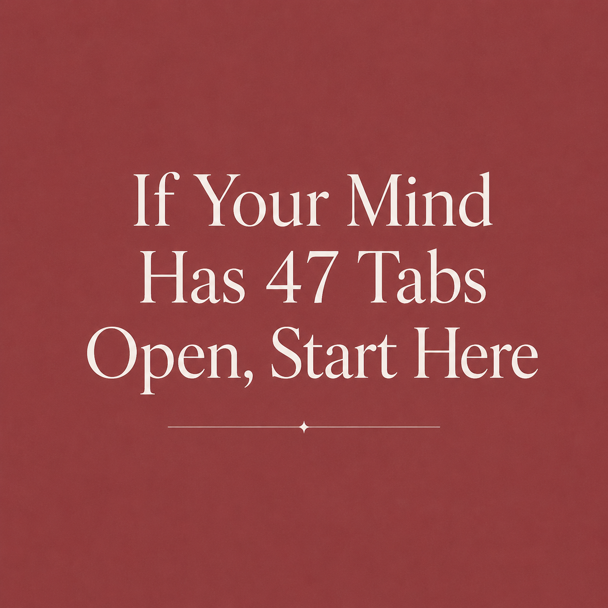 If Your Mind Has 47 Tabs Open, Start Here