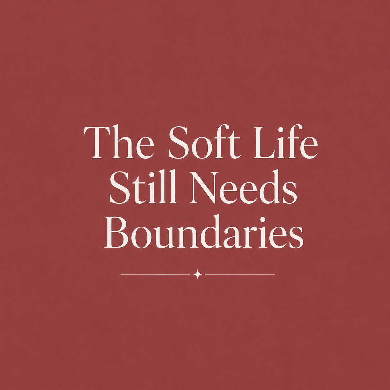 The Soft Life Still Needs Boundaries