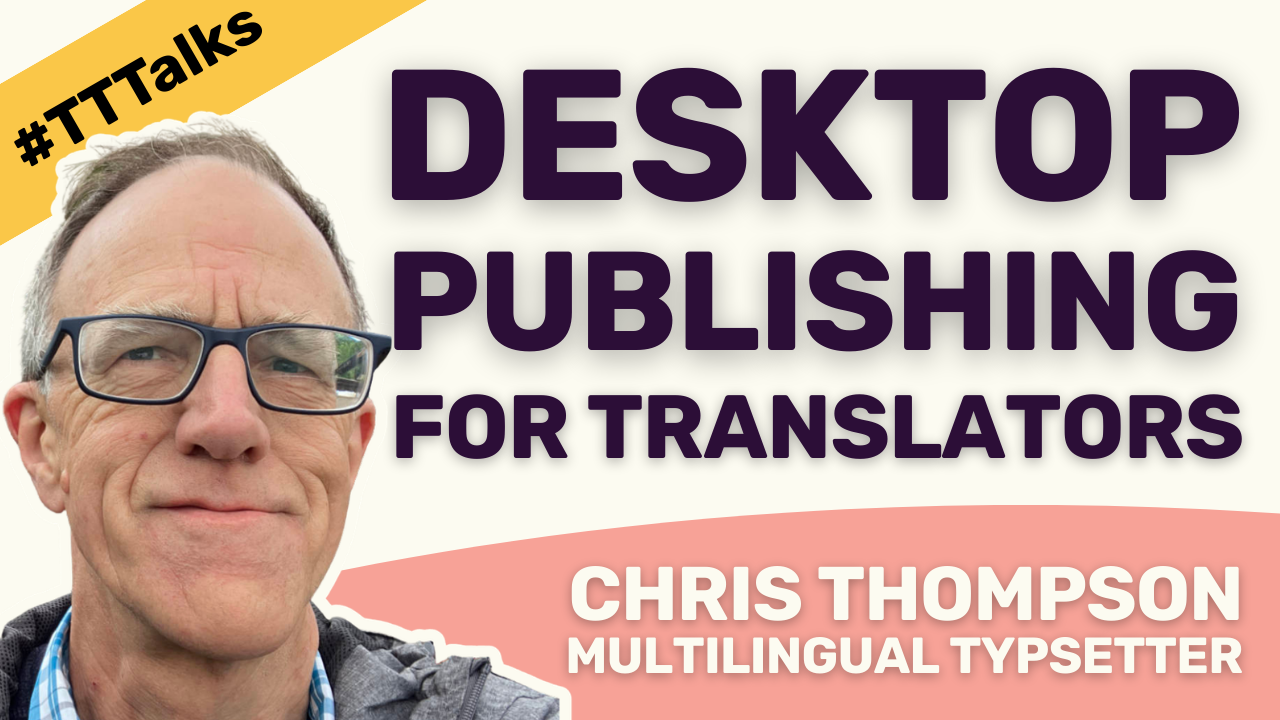 #TTTalks: Desktop Publishing for Translators with Chris Thompson, Multilingual Typesetter