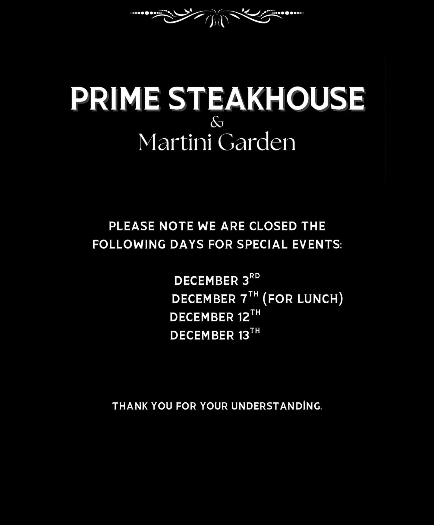 Since we double as an event space, we will be closed on these dates this December season. Thank you for your understanding. 

Love, Prime Steakhouse