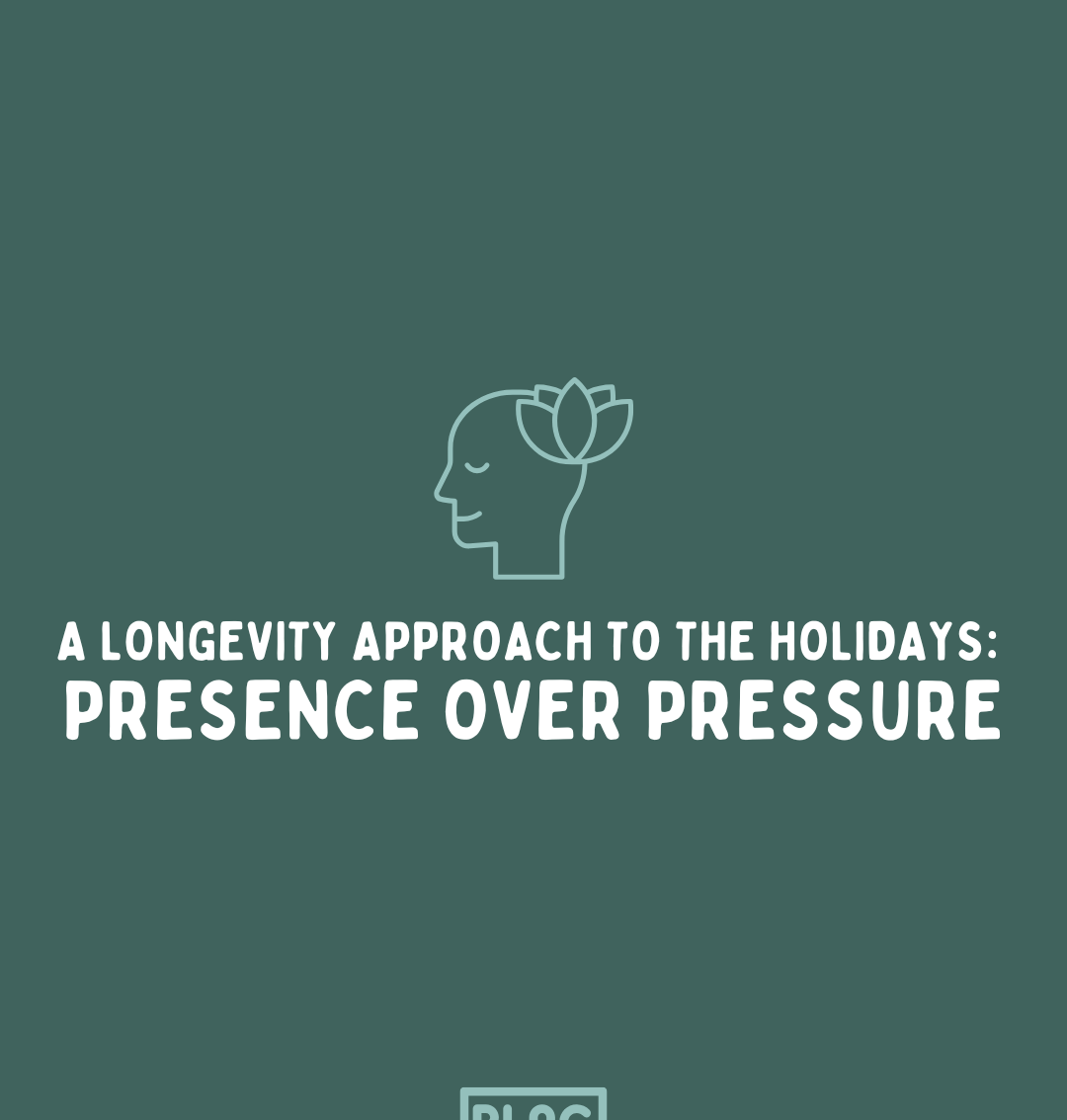 A Longevity Approach to the Holidays: Presence Over Pressure