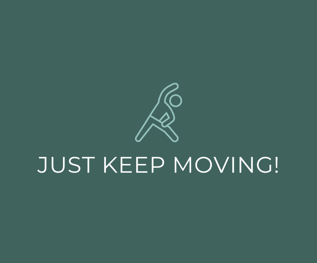 Just Keep Moving!