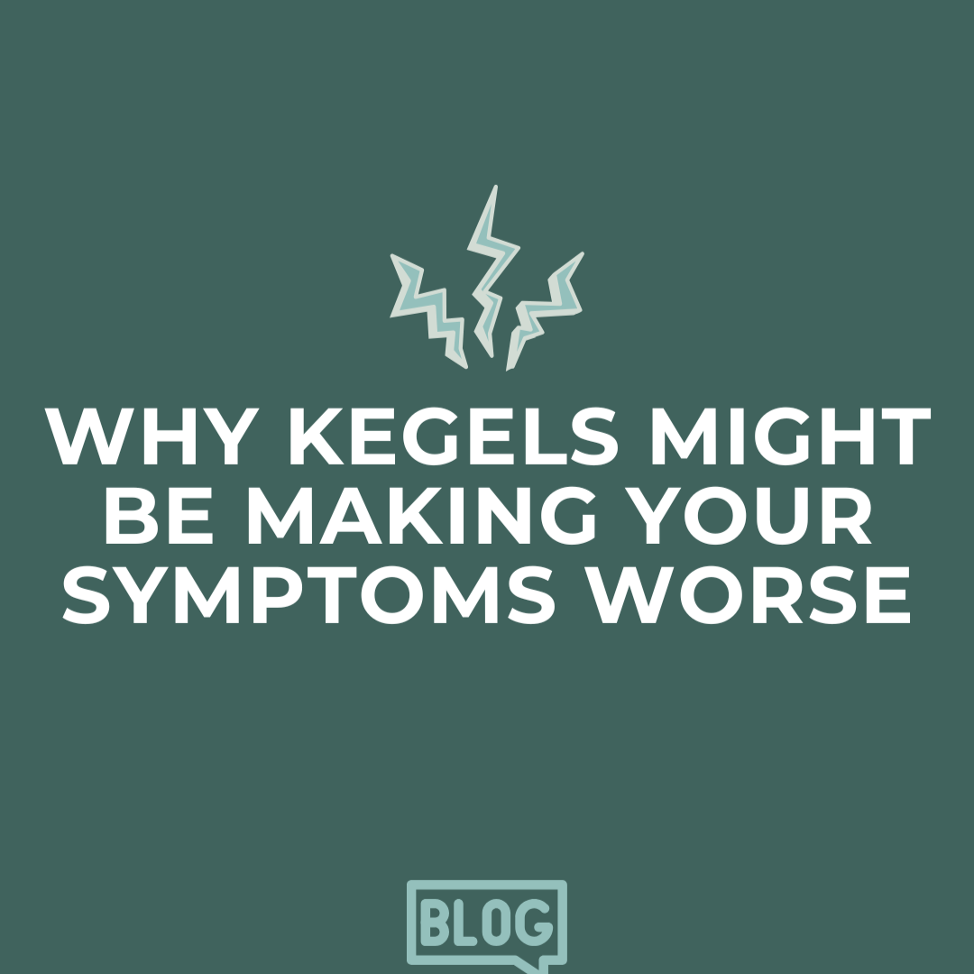 Why Kegels Might Be Making Your Symptoms Worse