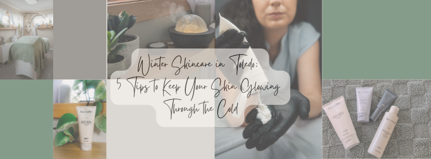Winter Skincare in Toledo:5 Tips to Keep Your Skin Glowing Through the Cold