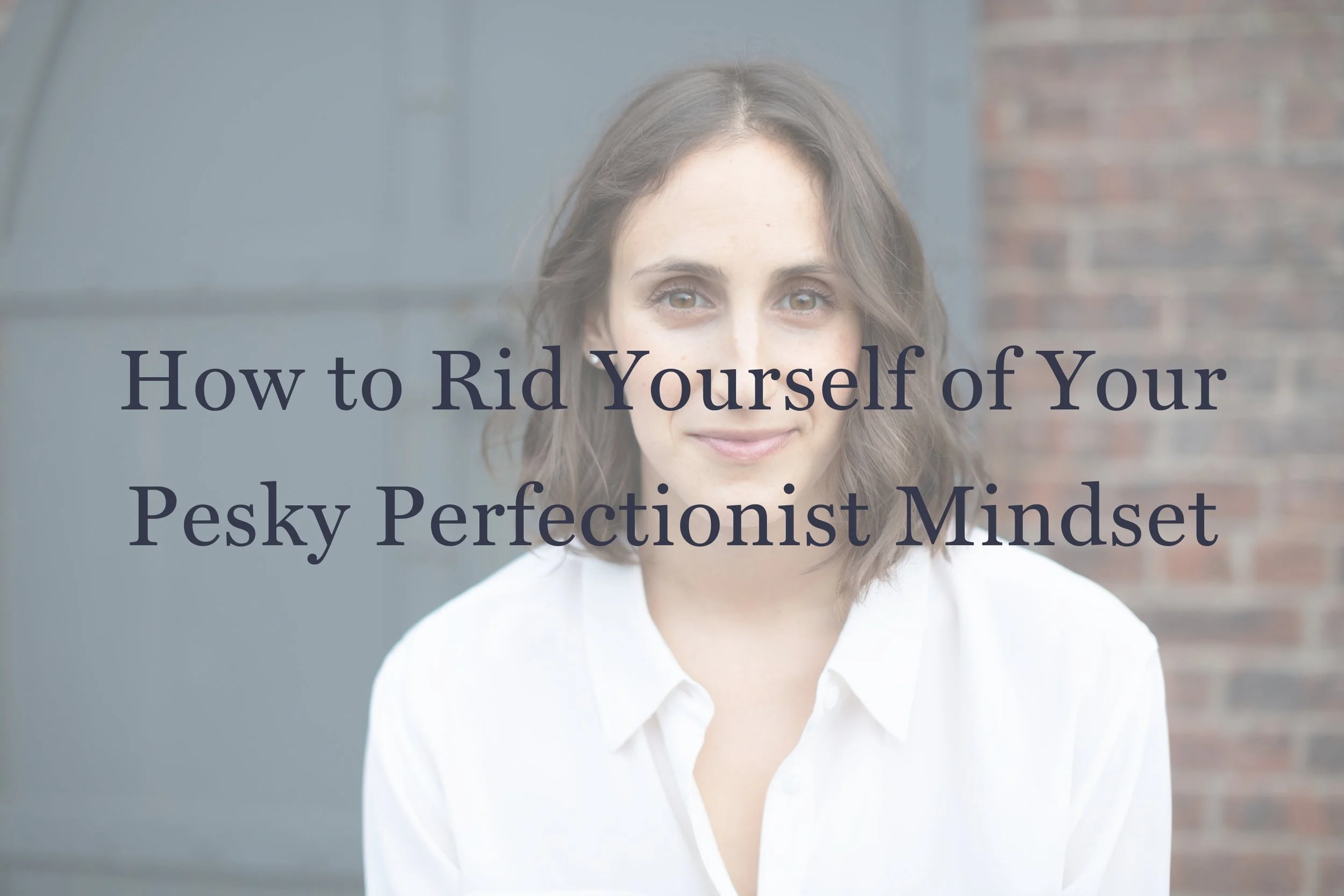 How to Rid Yourself of Your Pesky Perfectionist Mindset