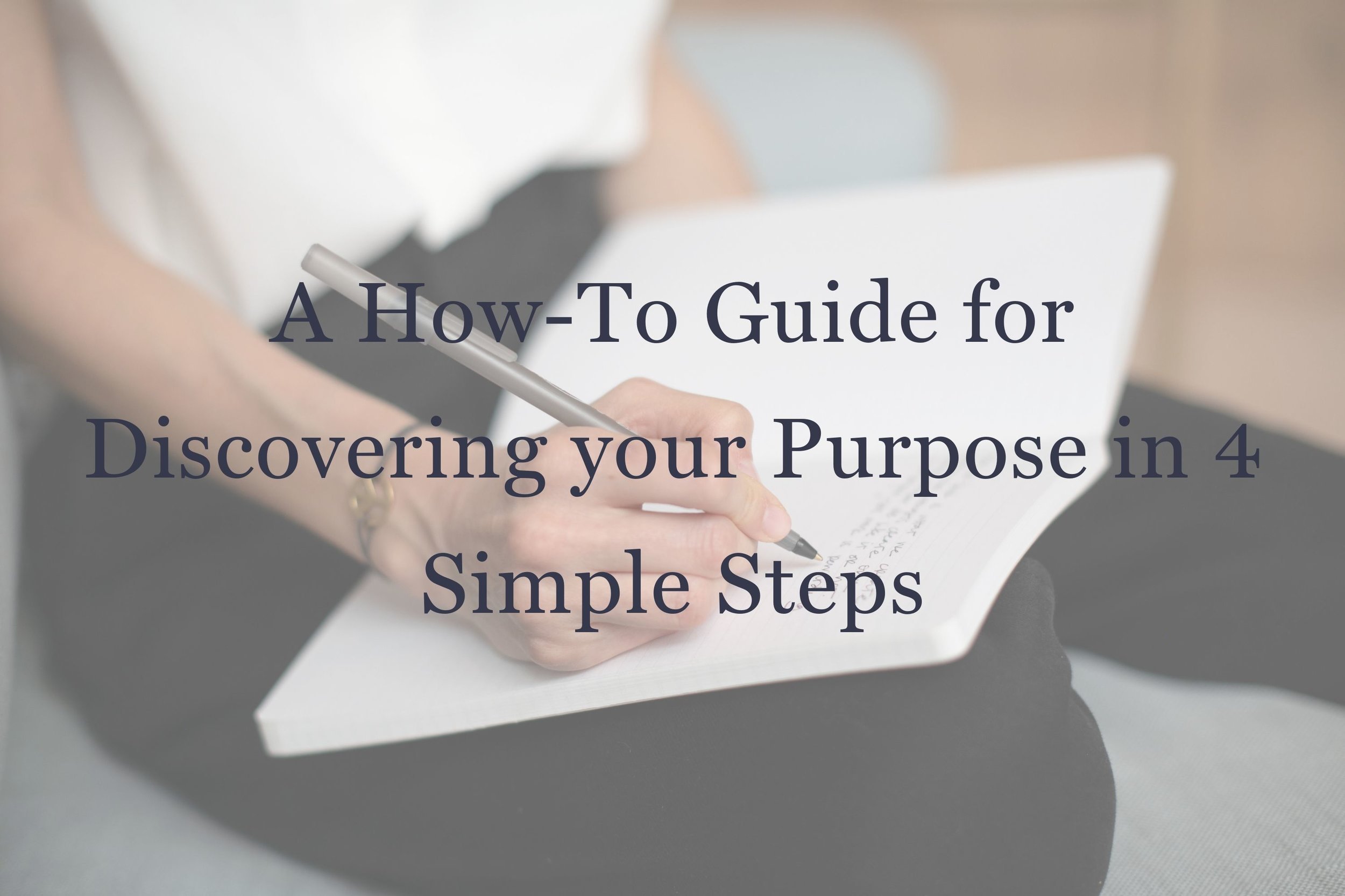 A How-To Guide for Discovering your Purpose in 4 Simple Steps