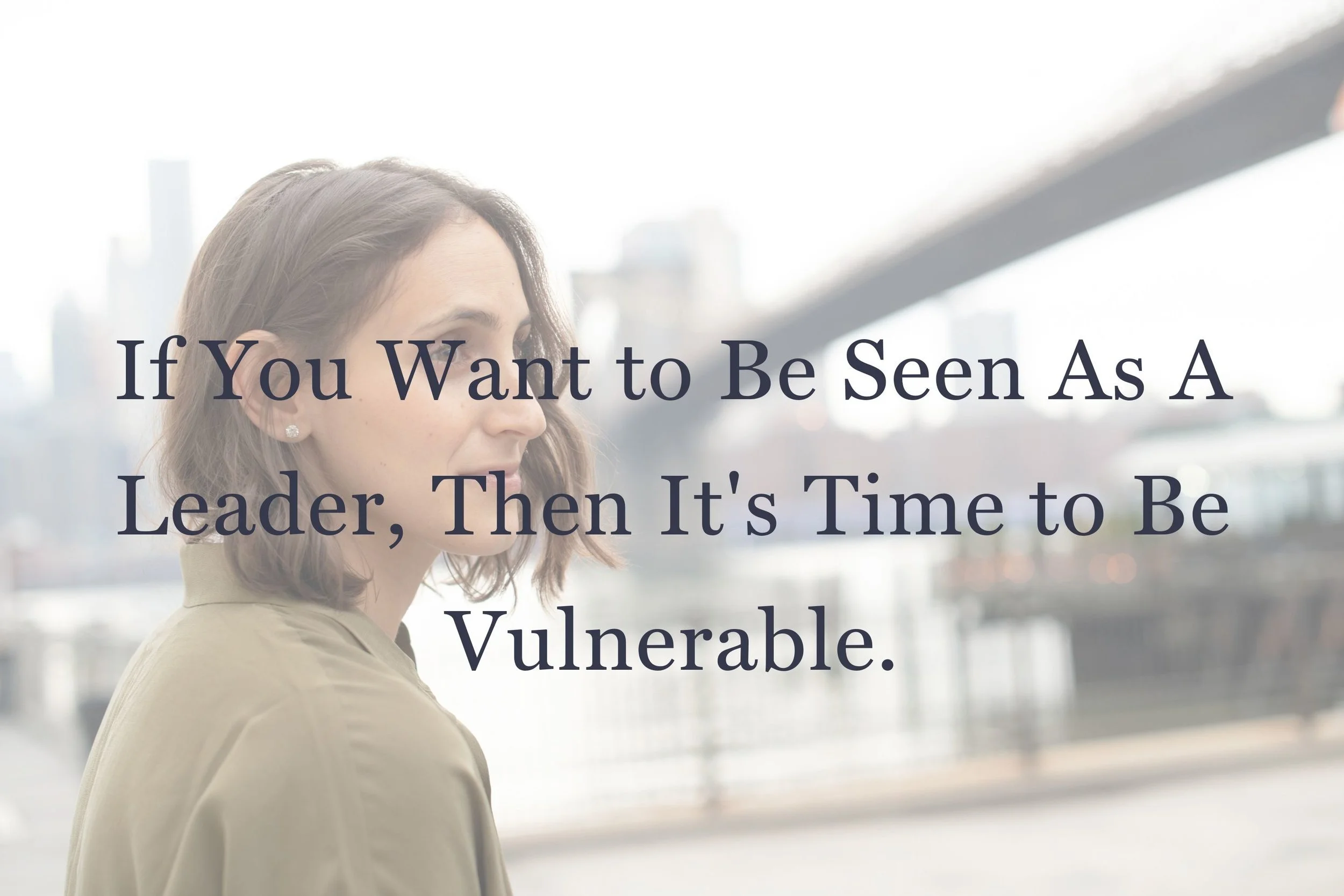If You Want to Be Seen As A Leader, Then It's Time to Be Vulnerable