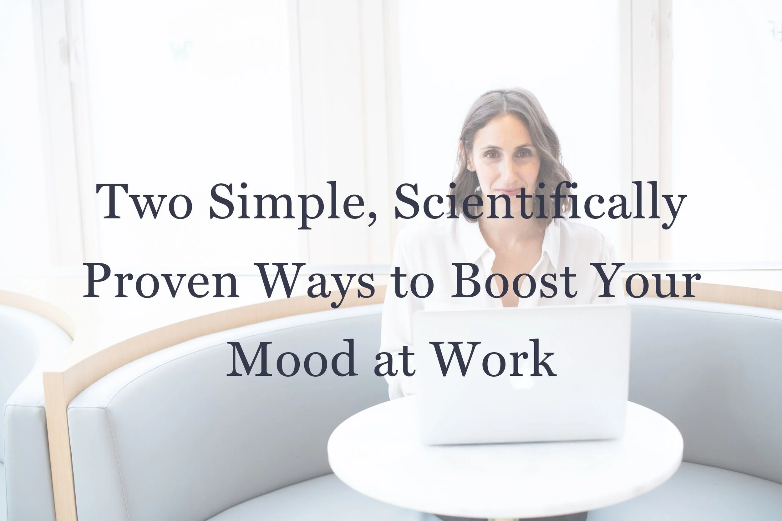 Two Simple, Scientifically Proven Ways to Boost Your Mood at Work